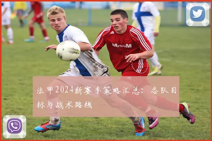 法甲2024新赛季策略汇总：各队目标与战术路线